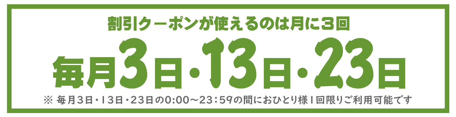 毎月3日・13日・23日の0:00～23:59の間におひとり様1回限りご利用可能